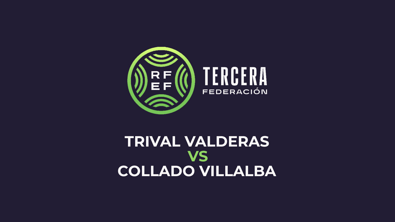 Trival Valderas vs Collado Villalba